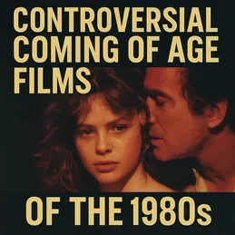 Controversial Coming of Age Films of the 1980s: A Closer Look