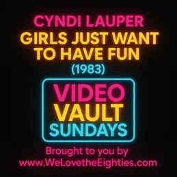 Video Vault Sundays: June 8, 2025 - Cyndi Lauper – Girls Just Want to Have Fun (1983)